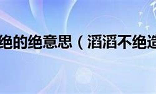 滔滔不绝的意思和造句是什么_滔滔不绝怎么造句子