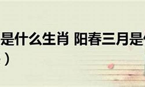 阳春三月打一生肖完整版答案解析_阳春三月指的是什么生肖