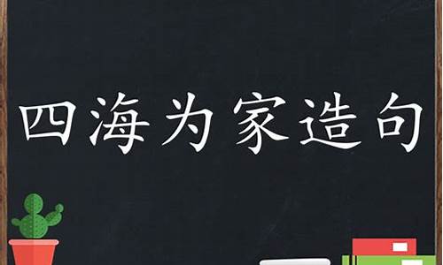 四海为家造句子二年级短句_四海为家造句子一年级简单